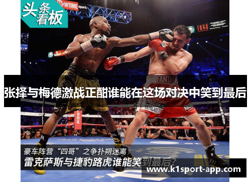 张择与梅德激战正酣谁能在这场对决中笑到最后