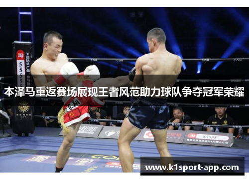 本泽马重返赛场展现王者风范助力球队争夺冠军荣耀