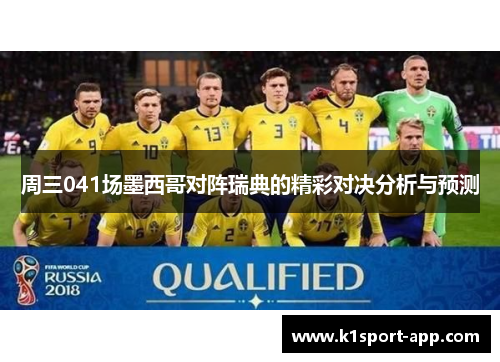 周三041场墨西哥对阵瑞典的精彩对决分析与预测